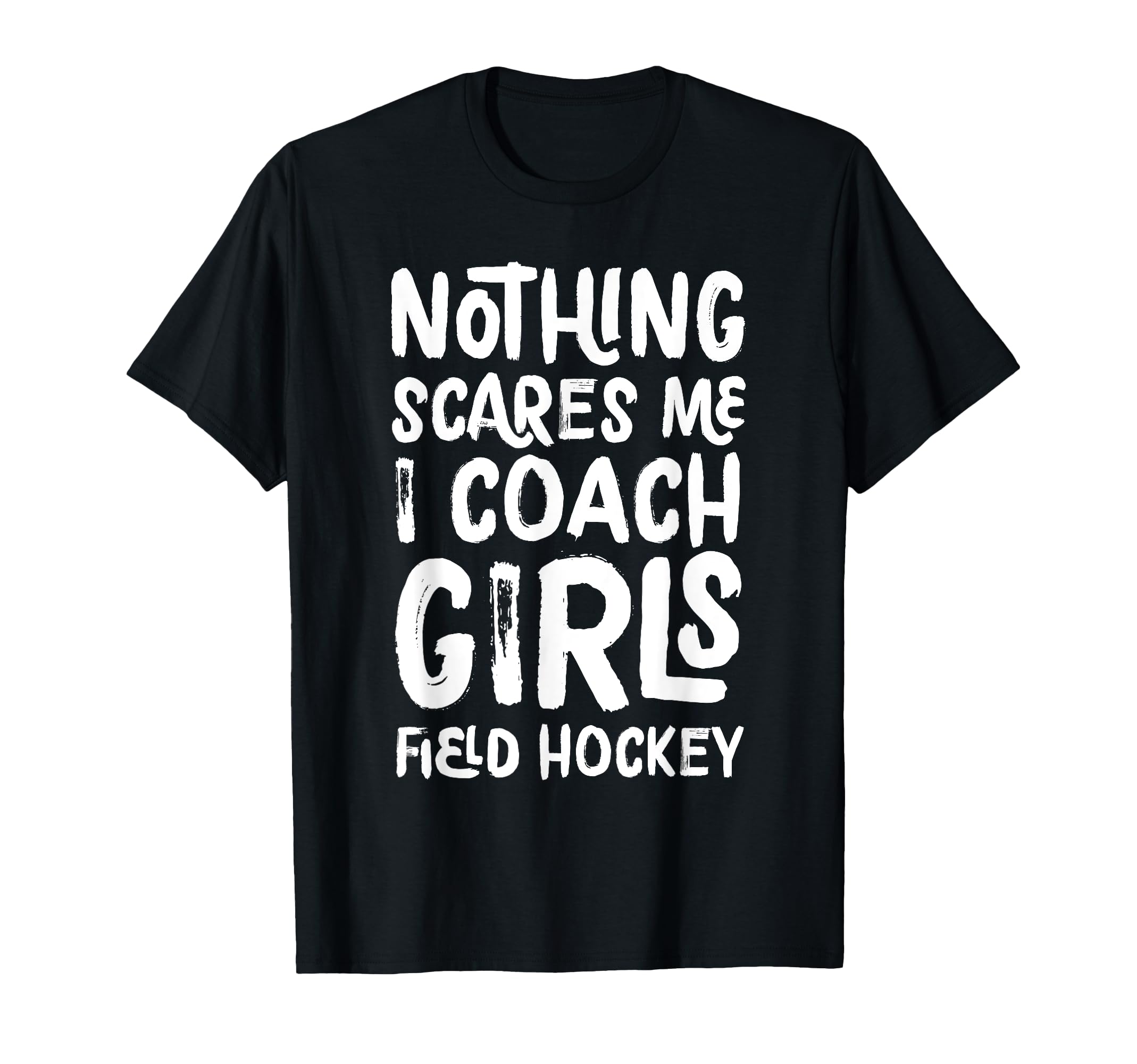 Nothing Scares Me I Coach Field Hockey T-Shirt - Unique Graphic for Adults - T-Shirt, Sweatshirt, Hoodie