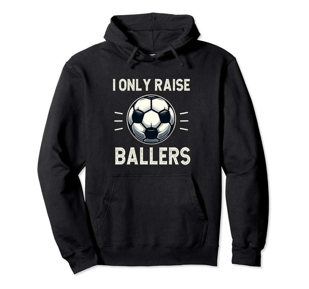 Funny Soccer I Only Raise Ballers Dad Hoodie - Aesthetic Graphic Unisex - T-Shirt, Sweatshirt, Hoodie