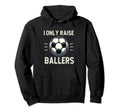 Funny Soccer I Only Raise Ballers Dad Hoodie - Aesthetic Graphic Unisex - T-Shirt, Sweatshirt, Hoodie