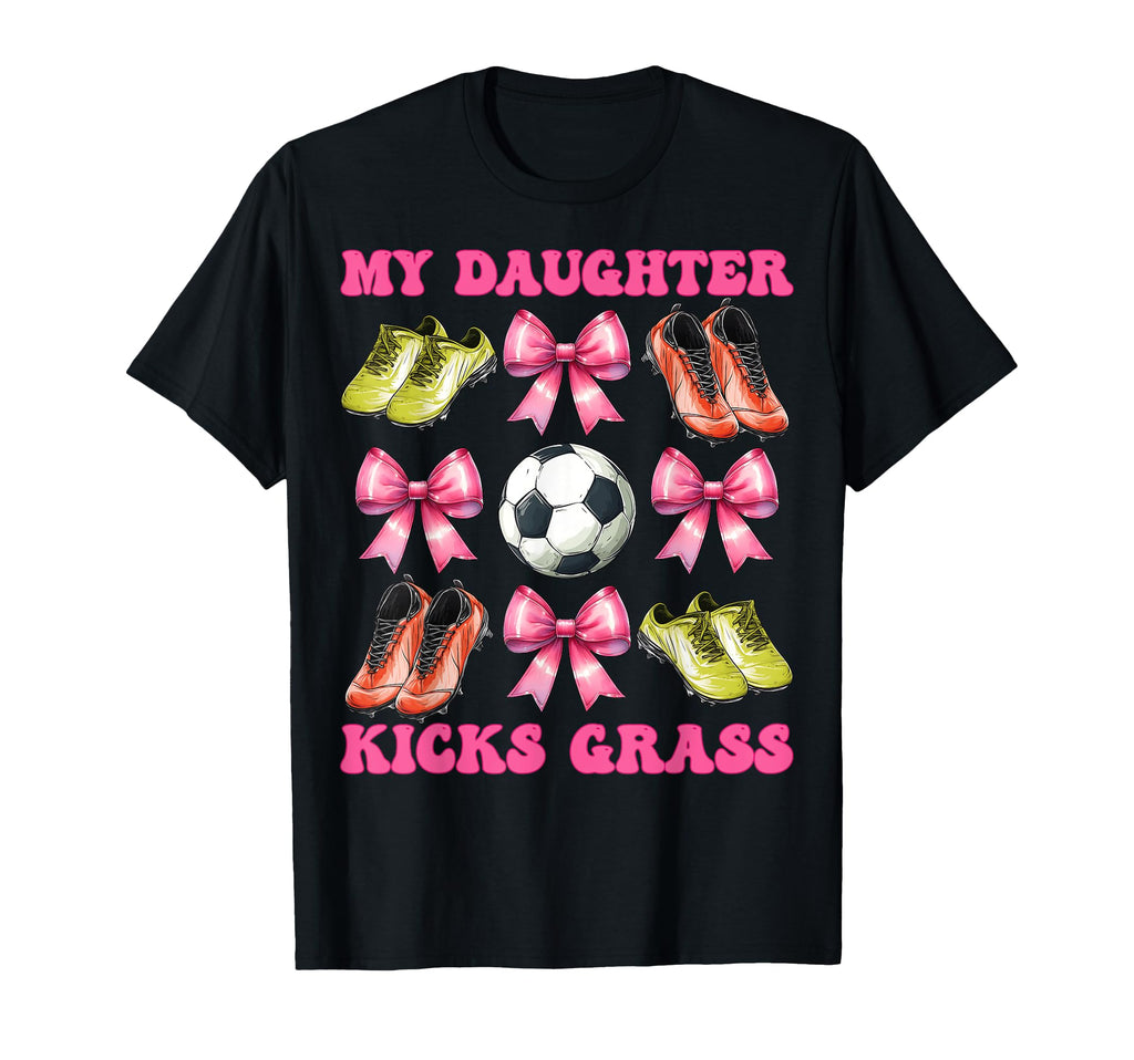 My Daughter Kicks Grass Soccer Mom T-Shirt - Casual Everyday Wear Unisex - T-Shirt, Sweatshirt, Hoodie