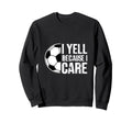 I Yell Because I Care Soccer Coach Sweatshirt - Minimalist Print Men Women - T-Shirt, Sweatshirt, Hoodie