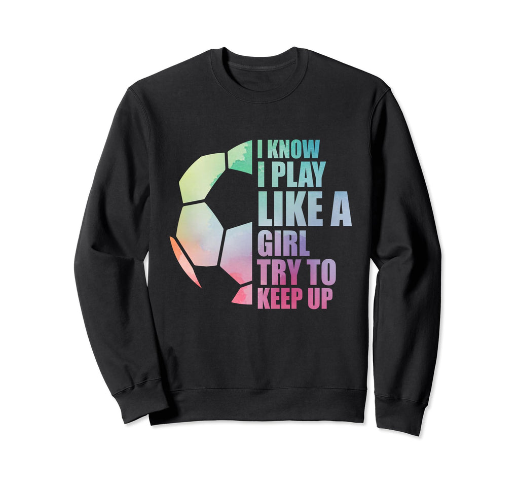 I Know I Play Like Try To Keep Up Sweatshirt - Novelty Apparel for Adults - T-Shirt, Sweatshirt, Hoodie