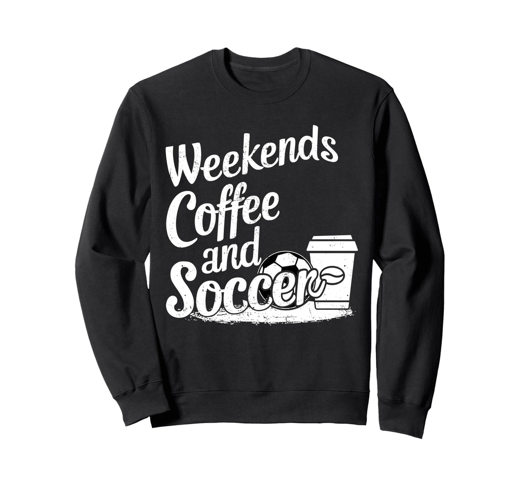 Weekends Coffee And Soccer Fun Sweatshirt - Unique Graphic for Adults - T-Shirt, Sweatshirt, Hoodie