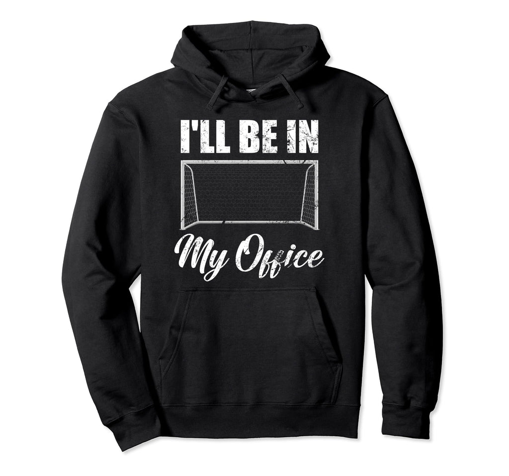 Ill Be My Office Soccer Funny Soccer Hoodie - Unique Graphic for Adults - T-Shirt, Sweatshirt, Hoodie