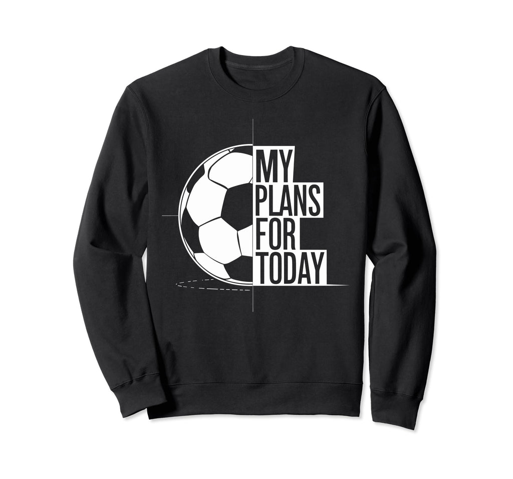 Soccer Football Love My Plans Today Sweatshirt - Minimalist Print Unisex - T-Shirt, Sweatshirt, Hoodie