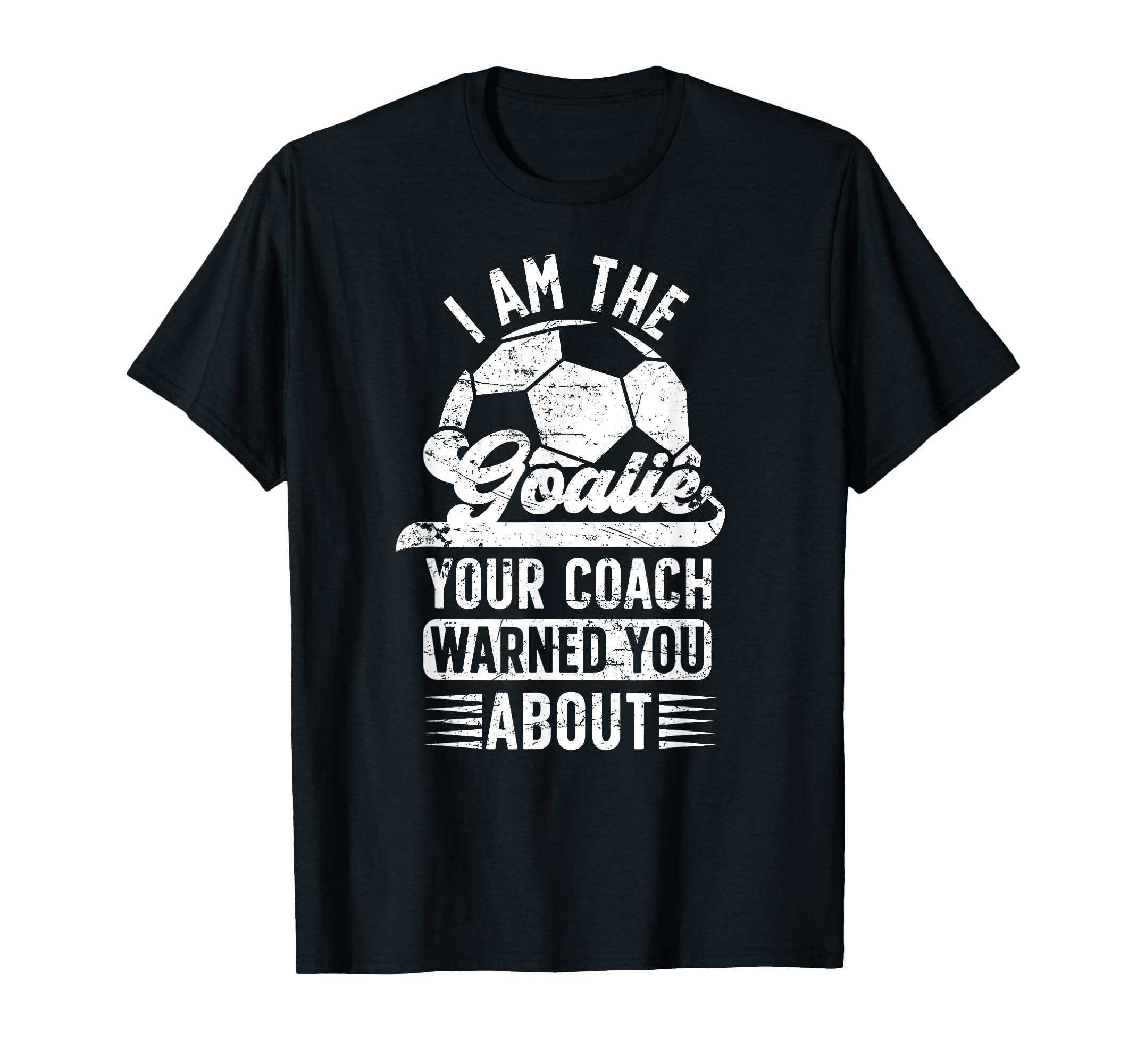 I Am Soccer Goalie Soccer T-Shirt - Casual Everyday Wear Men Women - T-Shirt, Sweatshirt, Hoodie