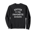 Soccer Is My Favorite Season Sweatshirt - Trendy Graphic Men Women - T-Shirt, Sweatshirt, Hoodie