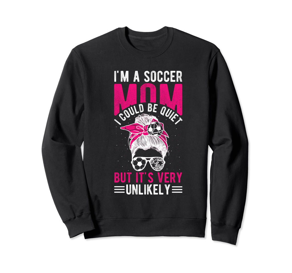 Im Soccer Football Mom I Could Be Sweatshirt - Custom Art Print Men Women - T-Shirt, Sweatshirt, Hoodie