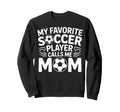 My Favorite Soccer Player Calls Me Sweatshirt - Novelty Apparel for Adults - T-Shirt, Sweatshirt, Hoodie