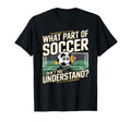 Funny What Part Soccer Dont You T-Shirt - Unique Graphic for Adults - T-Shirt, Sweatshirt, Hoodie
