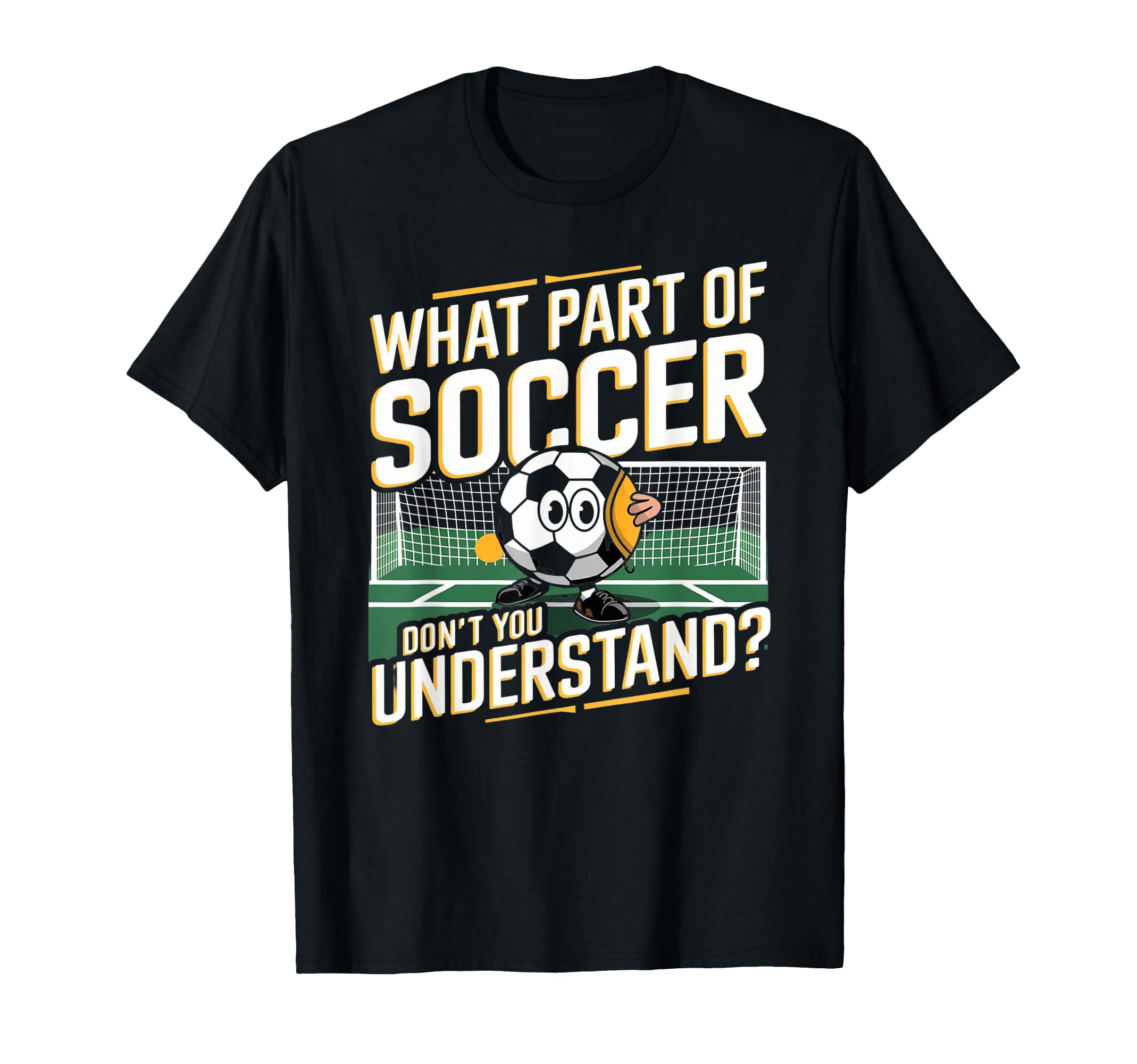 Funny What Part Soccer Dont You T-Shirt - Unique Graphic for Adults - T-Shirt, Sweatshirt, Hoodie