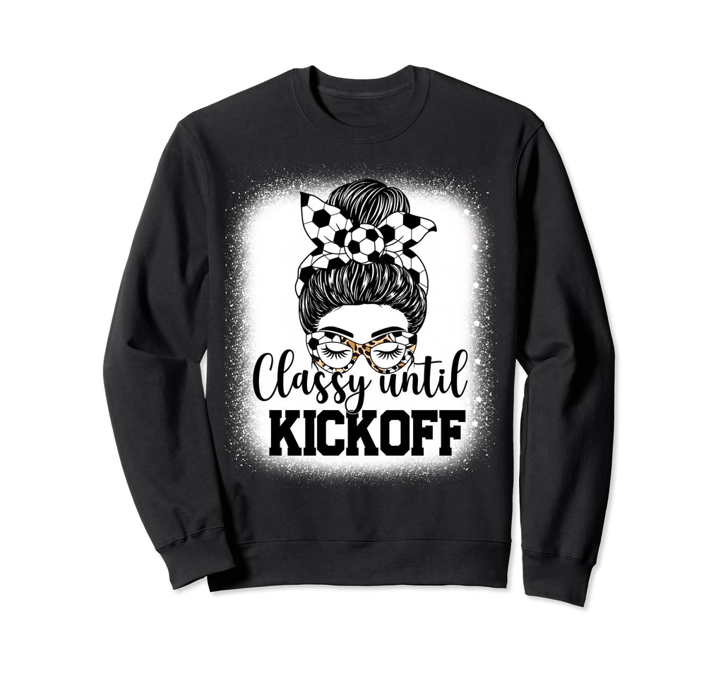 Classy Until Kickoff Soccer Funny Sweatshirt - Streetwear Style for Adults - T-Shirt, Sweatshirt, Hoodie