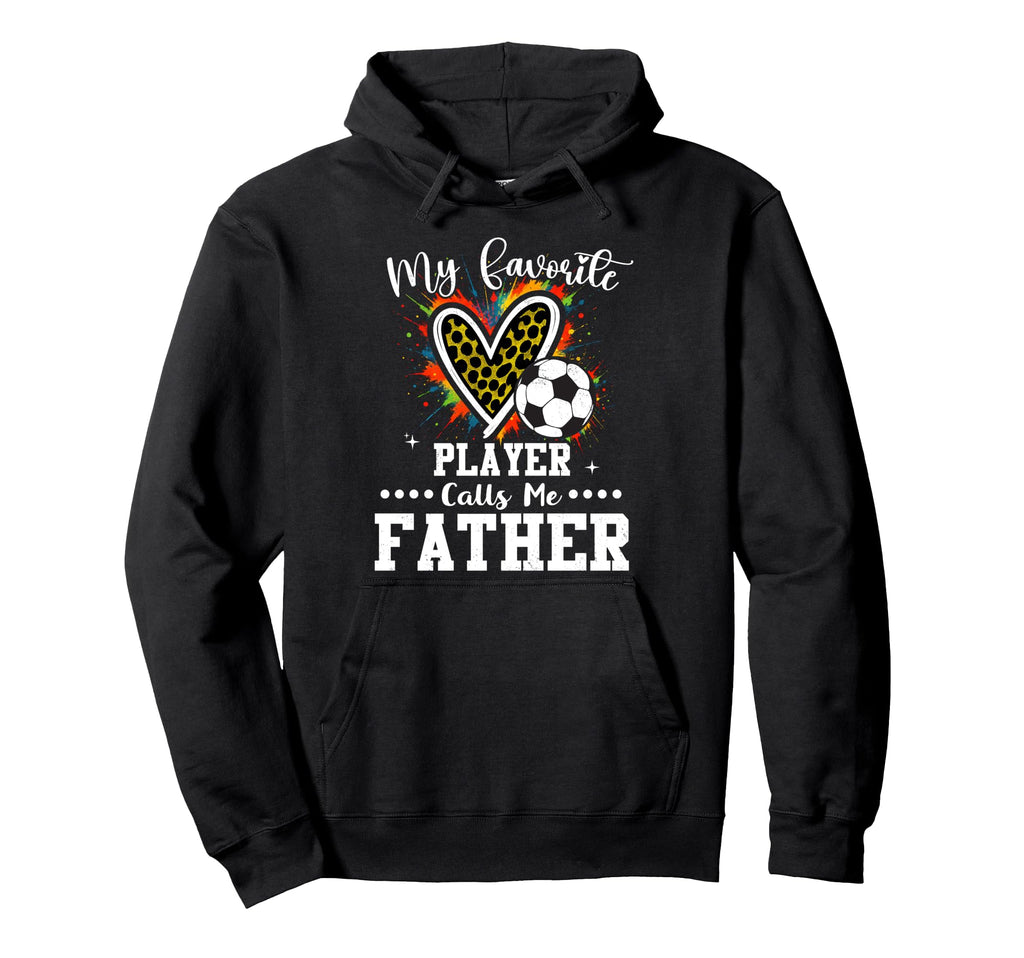 My Favorite Soccer Player Calls Me Father Hoodie - Novelty Apparel Unisex - T-Shirt, Sweatshirt, Hoodie