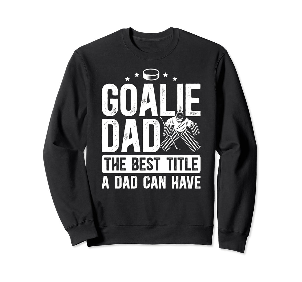 Ice Hockey Goalie Dad Best Title Sweatshirt - Aesthetic Graphic for Adults - T-Shirt, Sweatshirt, Hoodie