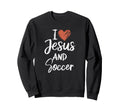 I Love Jesus And Soccer Christian Sweatshirt - Fun Novelty Design Unisex - T-Shirt, Sweatshirt, Hoodie