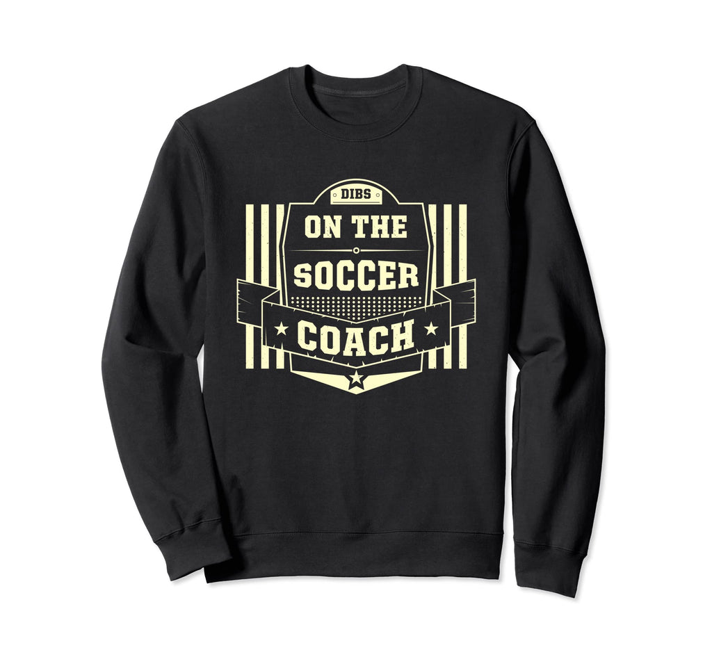 Dibs Soccer Coach Sayings Soccer Sweatshirt - Fun Novelty Design Men Women - T-Shirt, Sweatshirt, Hoodie
