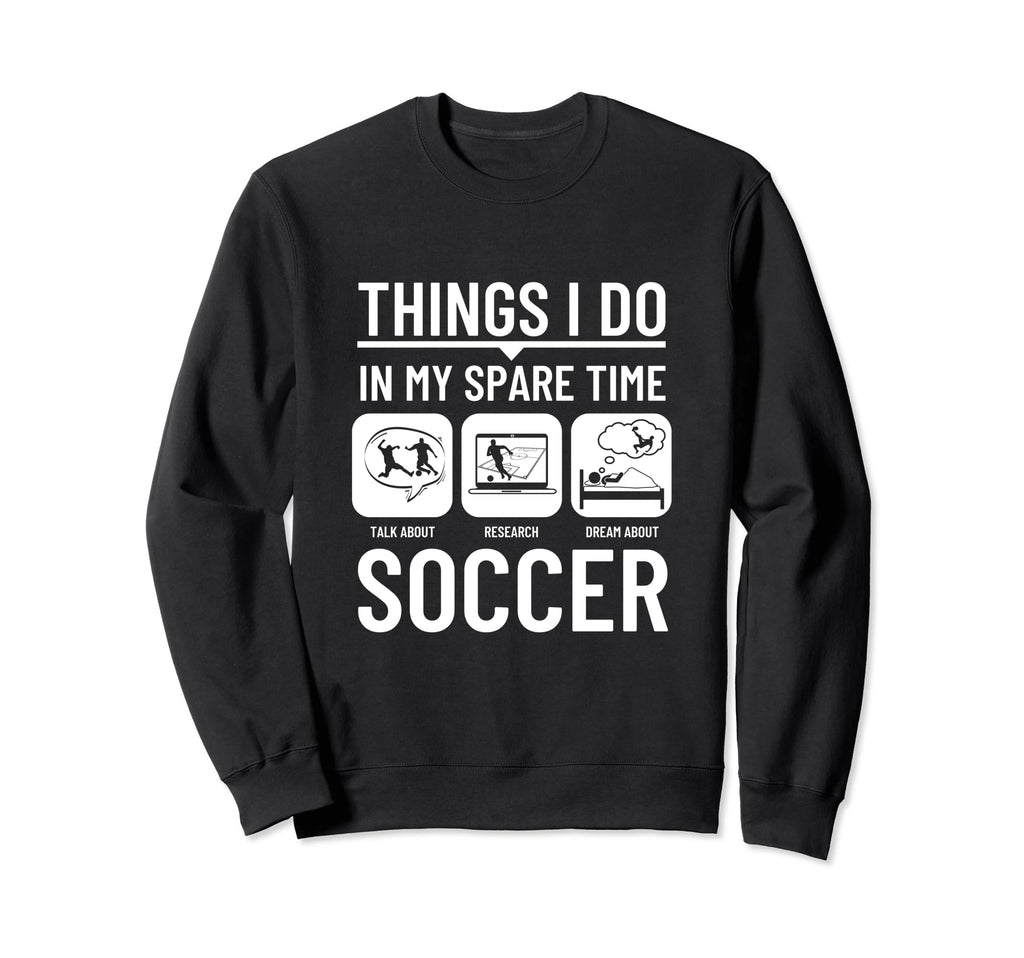 Soccer Things I Do My Spare Time Sweatshirt - Trendy Graphic Men Women - T-Shirt, Sweatshirt, Hoodie