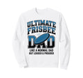 Ultimate Frisbee Dad Like Normal Dad Sweatshirt - Unique Graphic Unisex - T-Shirt, Sweatshirt, Hoodie