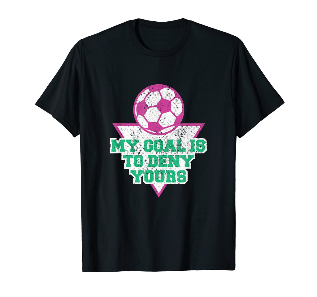 My Goal Is To Deny Yours Soccer Goalie T-Shirt - Trendy Graphic for Adults - T-Shirt, Sweatshirt, Hoodie