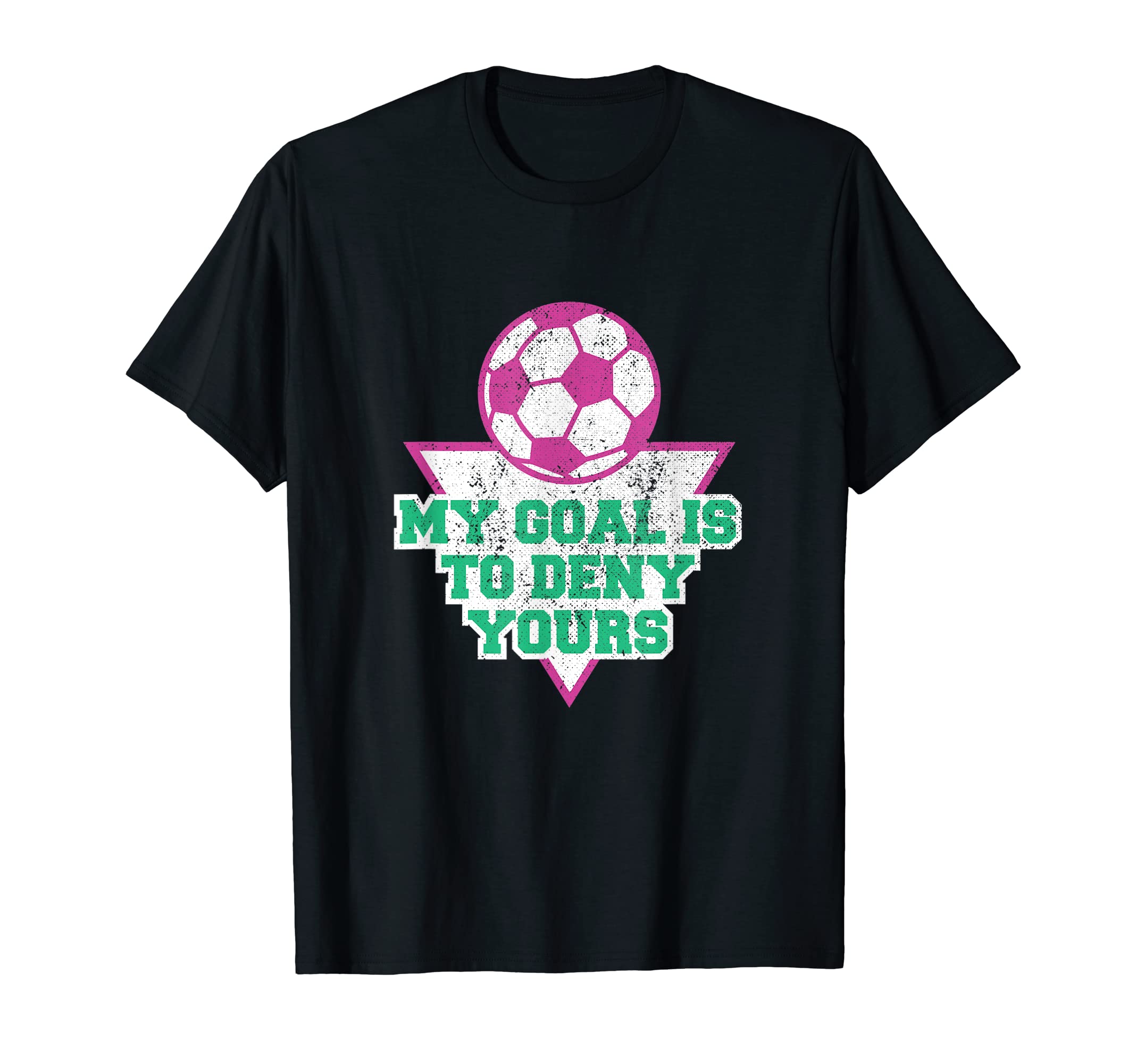 My Goal Is To Deny Yours Soccer Goalie T-Shirt - Trendy Graphic for Adults - T-Shirt, Sweatshirt, Hoodie