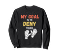 My Goal Is To Deny Yours Soccer Sweatshirt - Novelty Apparel Unisex - T-Shirt, Sweatshirt, Hoodie