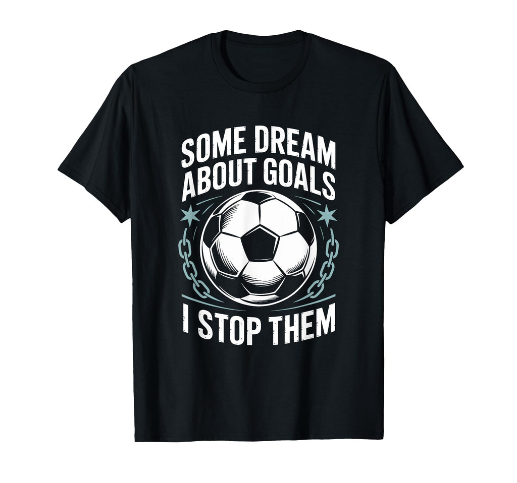 Team Soccer Player Some Dream About Goals T-Shirt - Unique Graphic Unisex - T-Shirt, Sweatshirt, Hoodie