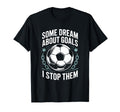 Team Soccer Player Some Dream About Goals T-Shirt - Unique Graphic Unisex - T-Shirt, Sweatshirt, Hoodie
