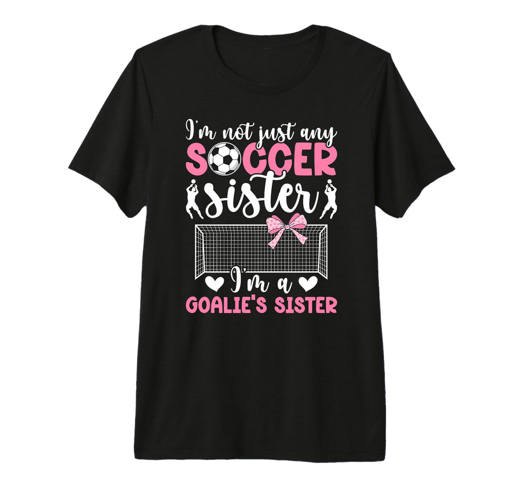 Im Soccer Goalie Sister Soccer T-Shirt - Casual Everyday Wear Men Women - T-Shirt, Sweatshirt, Hoodie