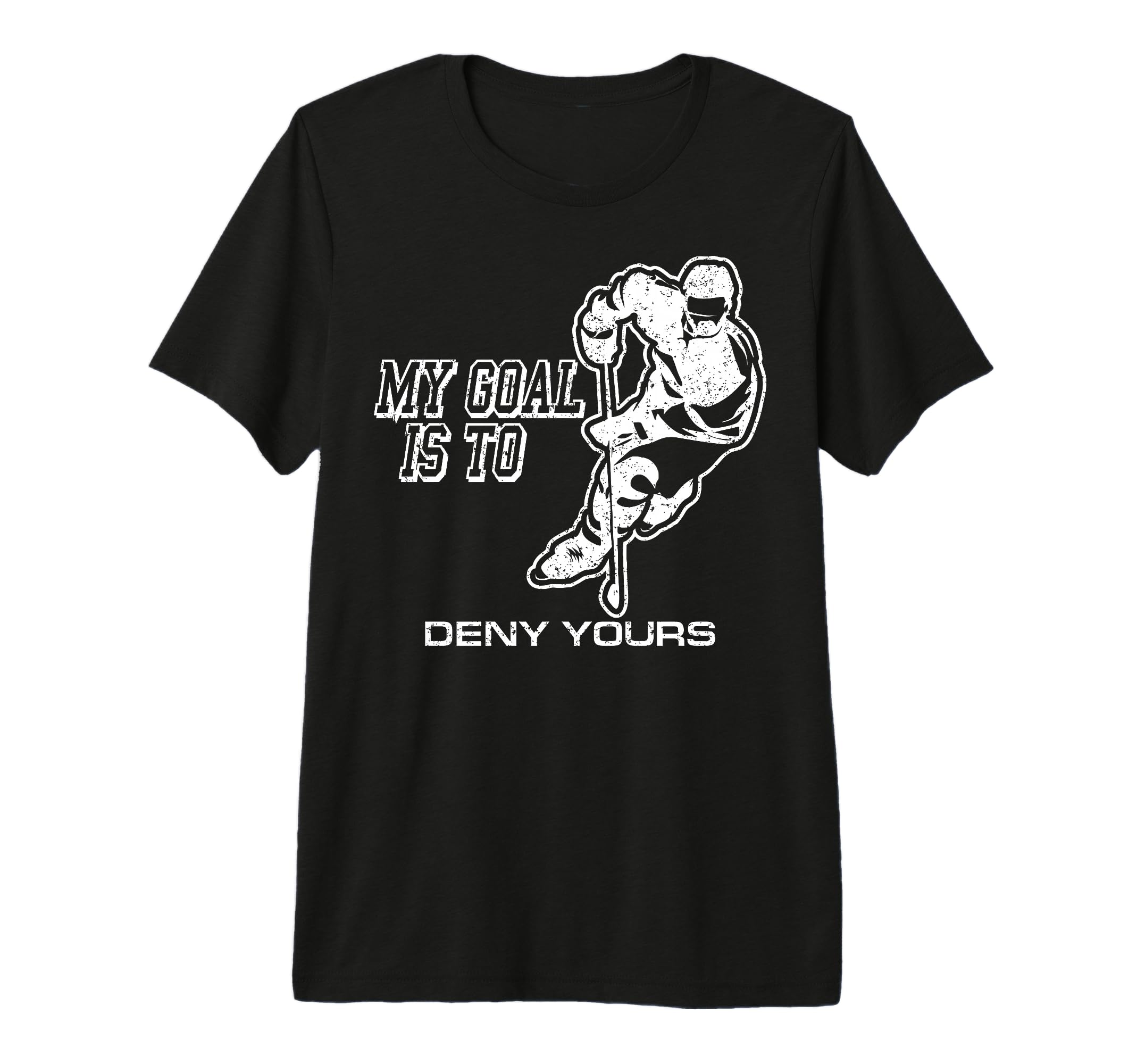 My Goal Is To Deny Yours Ice Hockey T-Shirt - Novelty Apparel Unisex - T-Shirt, Sweatshirt, Hoodie