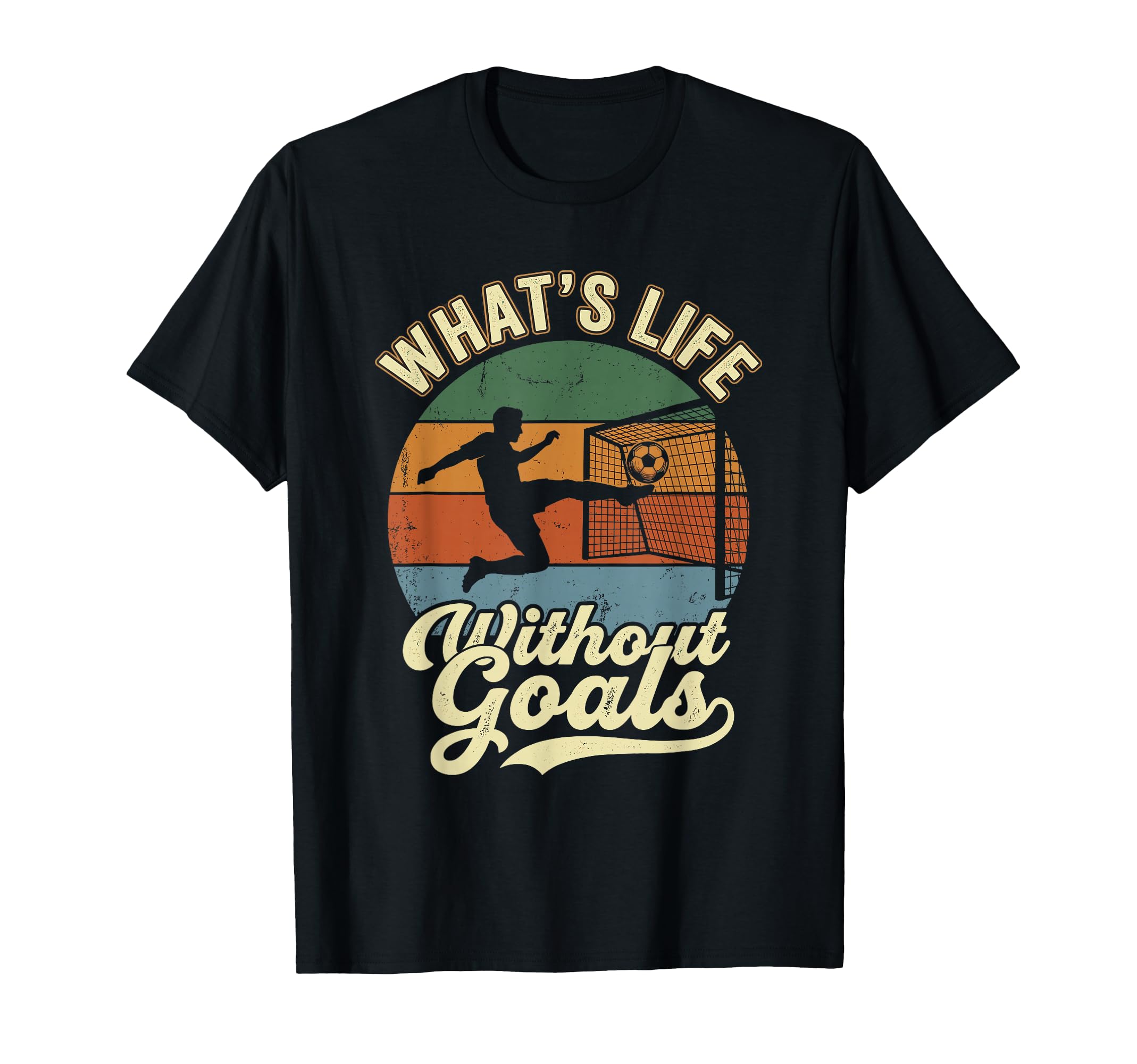 Whats Life Without Goals Funny Soccer T-Shirt - Streetwear Style Unisex - T-Shirt, Sweatshirt, Hoodie