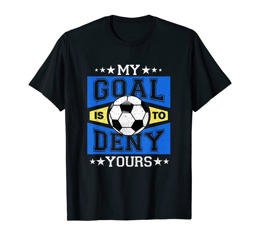 My Goal Is To Deny Yours Soccer Ball T-Shirt - Novelty Apparel for Adults - T-Shirt, Sweatshirt, Hoodie
