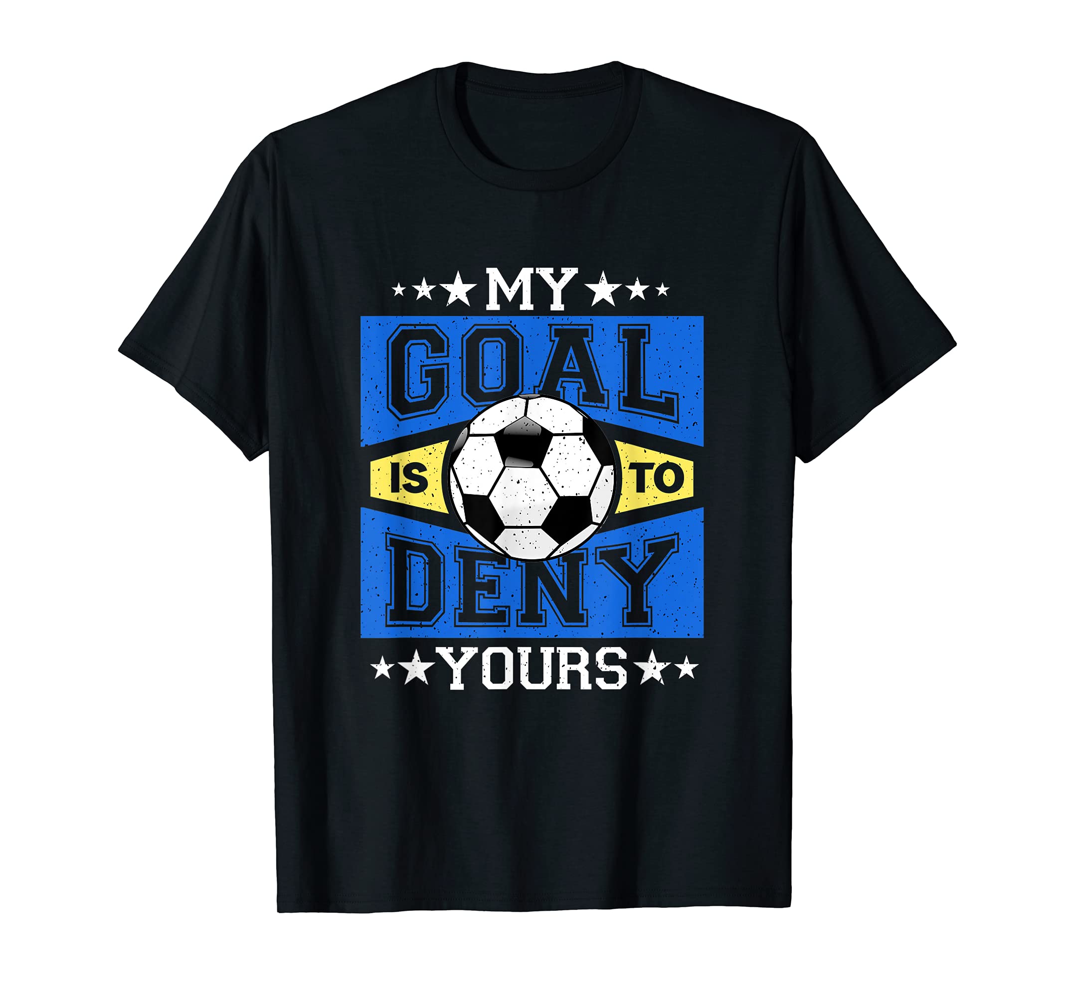 My Goal Is To Deny Yours Soccer Ball T-Shirt - Novelty Apparel for Adults - T-Shirt, Sweatshirt, Hoodie