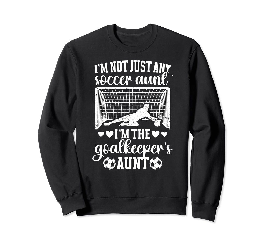 Im Soccer Goalkeeper Aunt Soccer Goalie Sweatshirt - Unique Graphic Unisex - T-Shirt, Sweatshirt, Hoodie