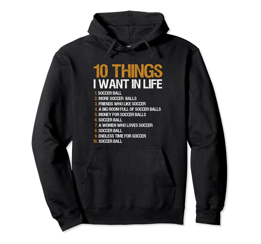 Funny Soccer 10 Things I Want Life Hoodie - Graphic Print Unisex - T-Shirt, Sweatshirt, Hoodie