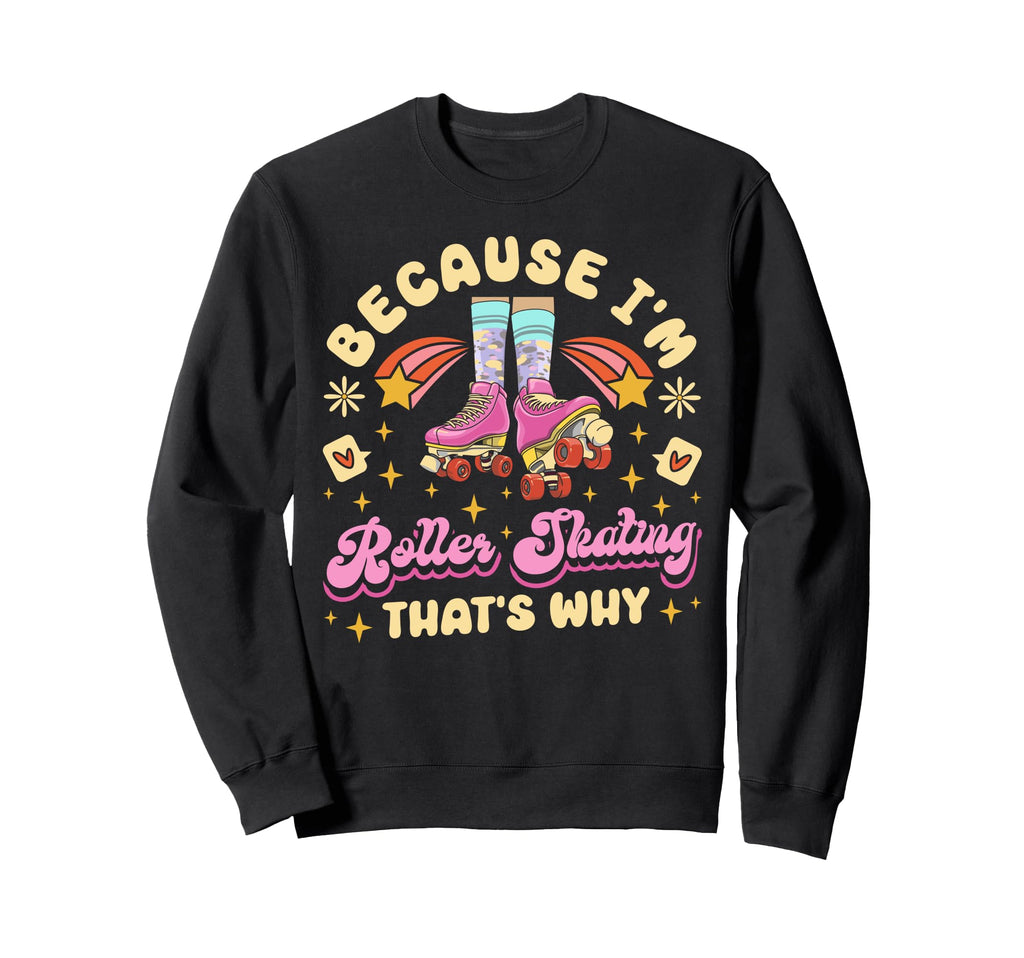 Roller Skating Skate 1970S Because Im Sweatshirt - Streetwear Style Unisex - T-Shirt, Sweatshirt, Hoodie