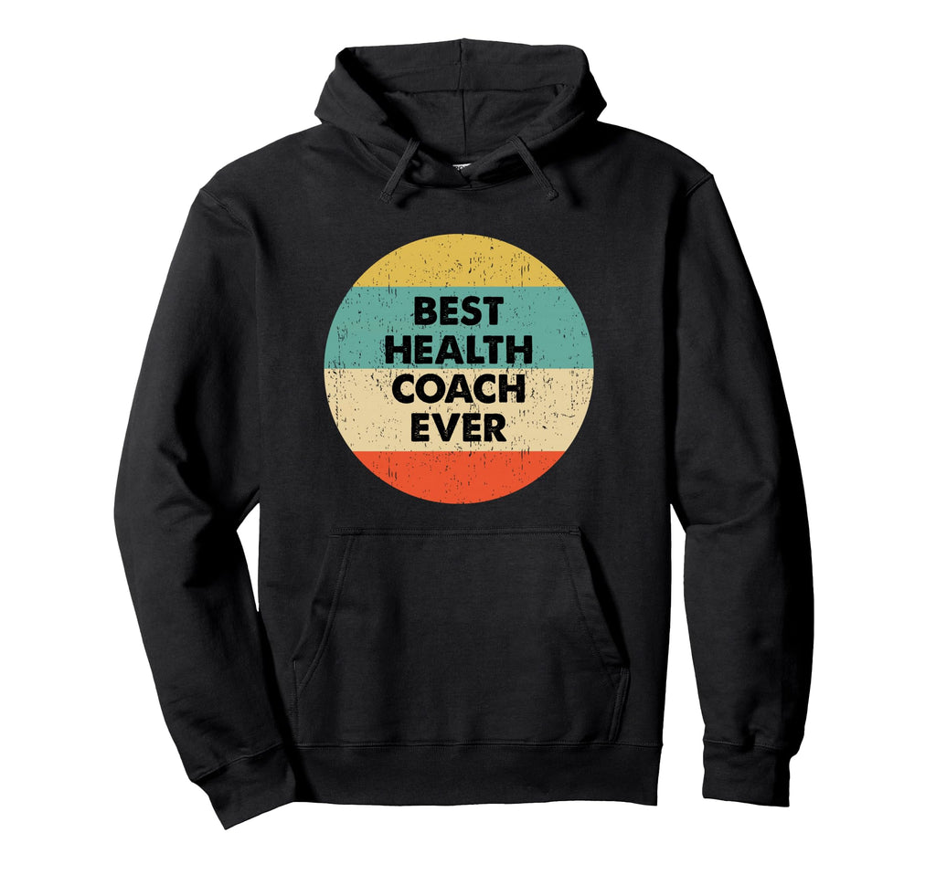 Health Coach Best Health Coach Ever Hoodie - Unique Graphic Men Women - T-Shirt, Sweatshirt, Hoodie