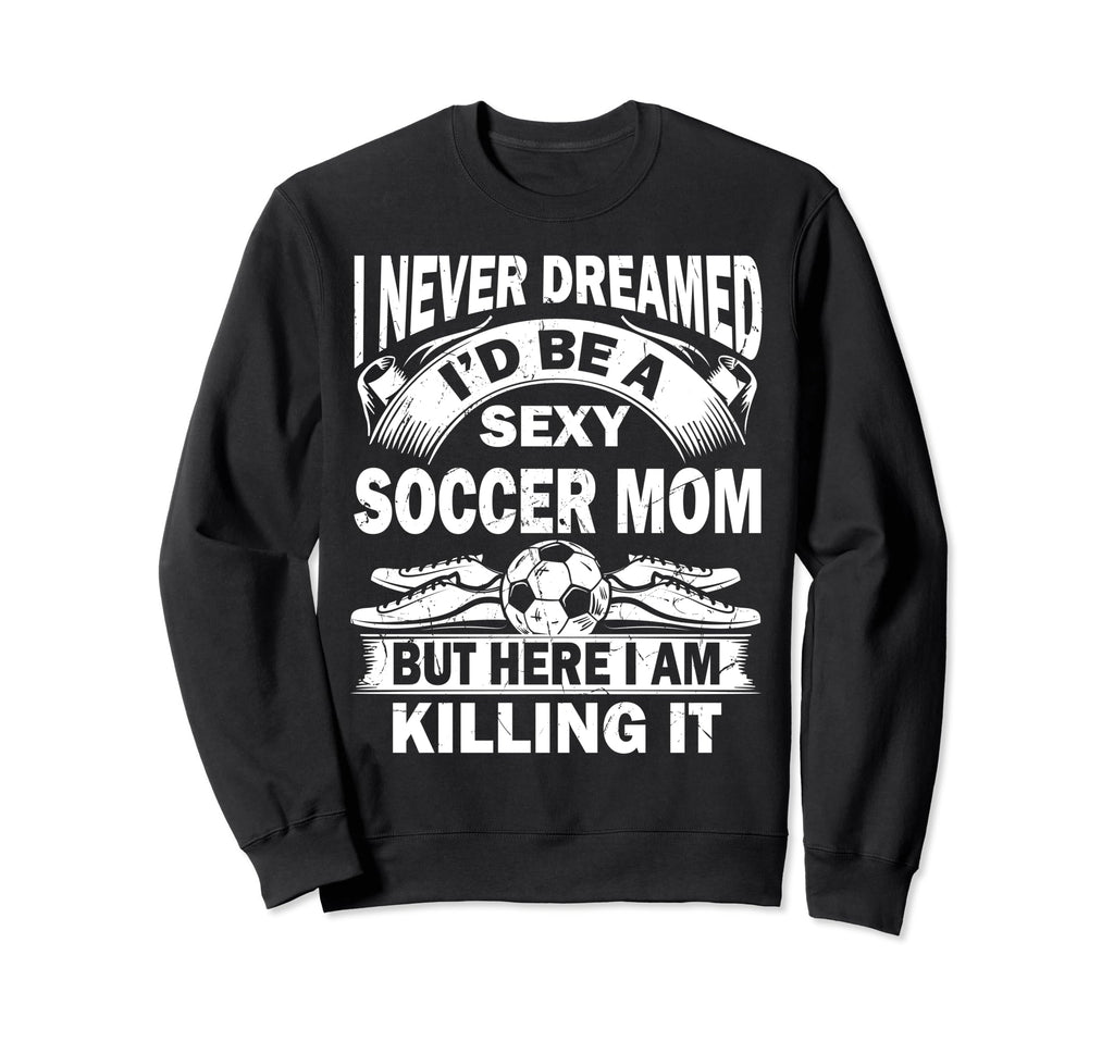 I Never Dreamed Id Be Sexy Sweatshirt - Aesthetic Graphic for Adults - T-Shirt, Sweatshirt, Hoodie