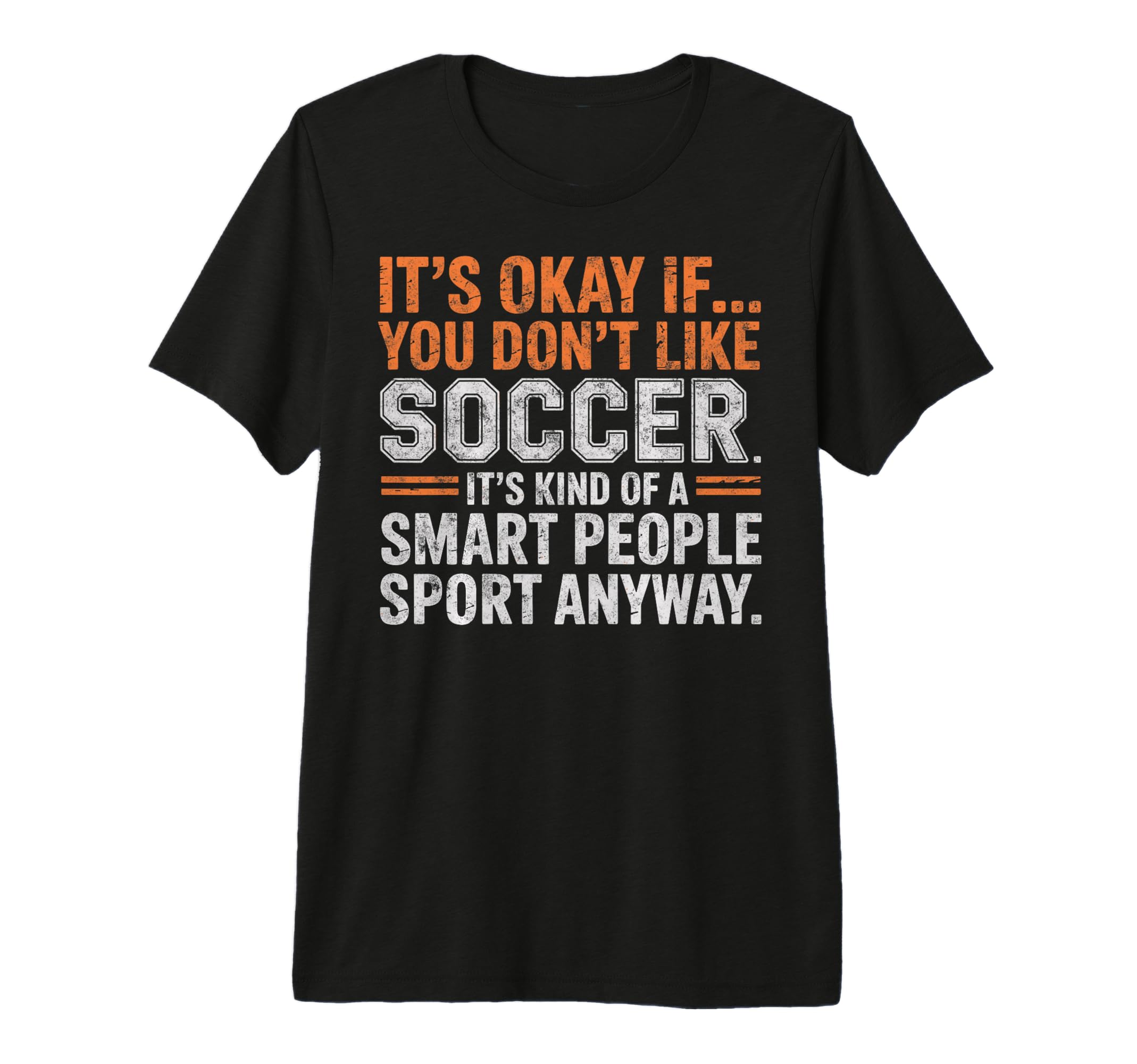 Its Okay If You Dont Like Soccer Its Smart T-Shirt - Trendy Graphic Unisex - T-Shirt, Sweatshirt, Hoodie
