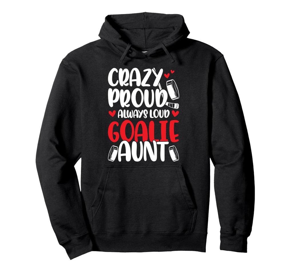 Crazy Proud Hockey Goalie Aunt Hockey Hoodie - Trendy Graphic for Adults - T-Shirt, Sweatshirt, Hoodie