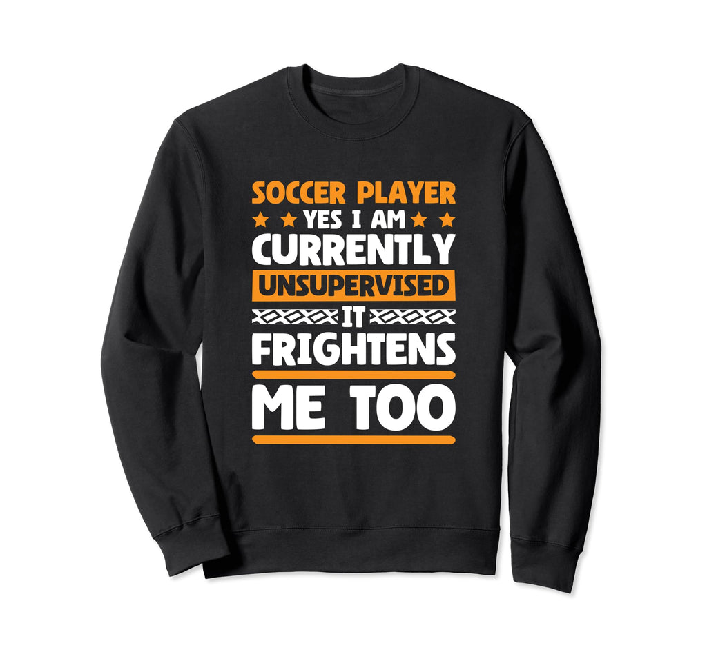 I Am Unsupervised Soccer Players Sweatshirt - Graphic Print for Adults - T-Shirt, Sweatshirt, Hoodie