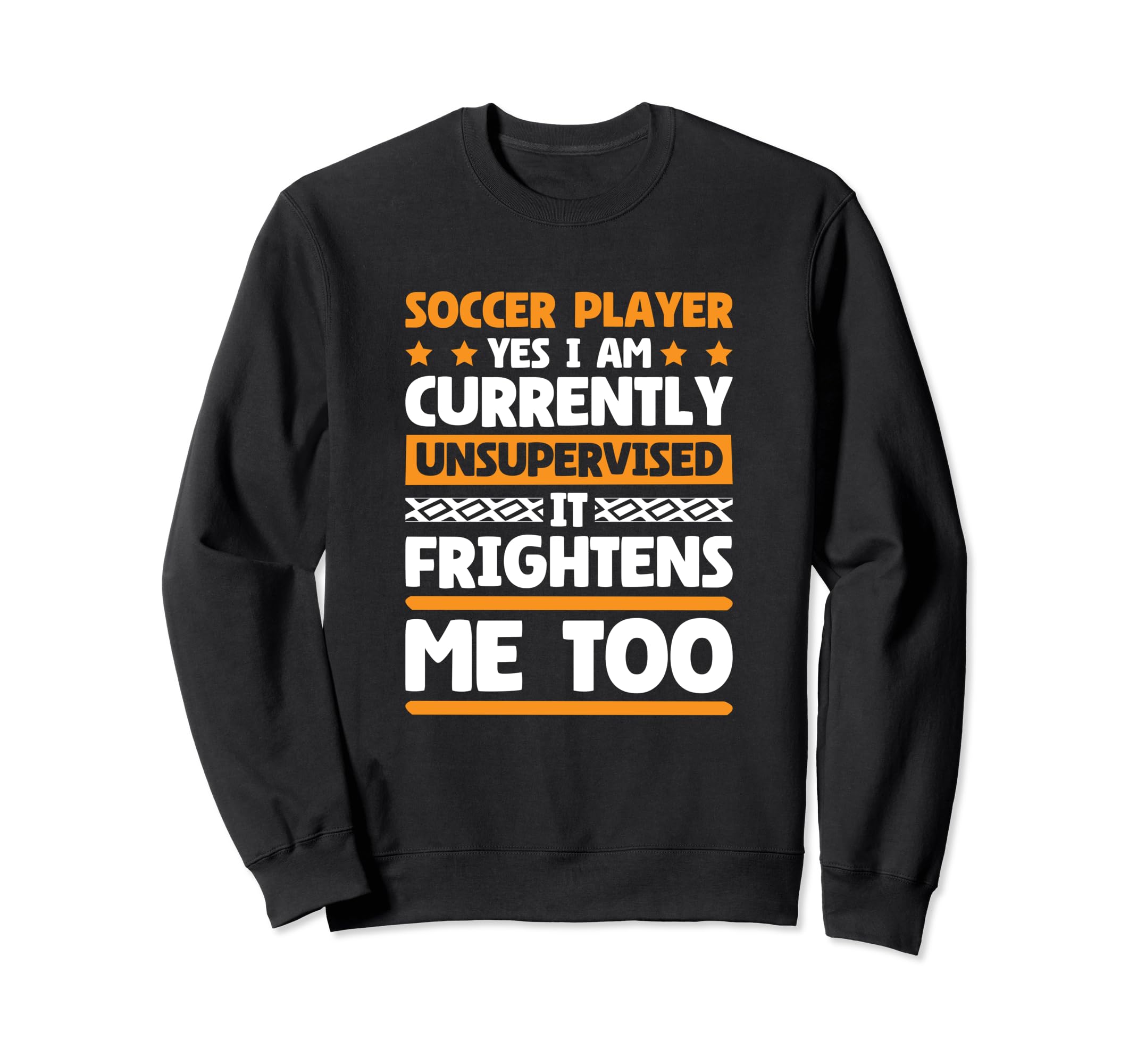 I Am Unsupervised Soccer Players Sweatshirt - Graphic Print for Adults - T-Shirt, Sweatshirt, Hoodie