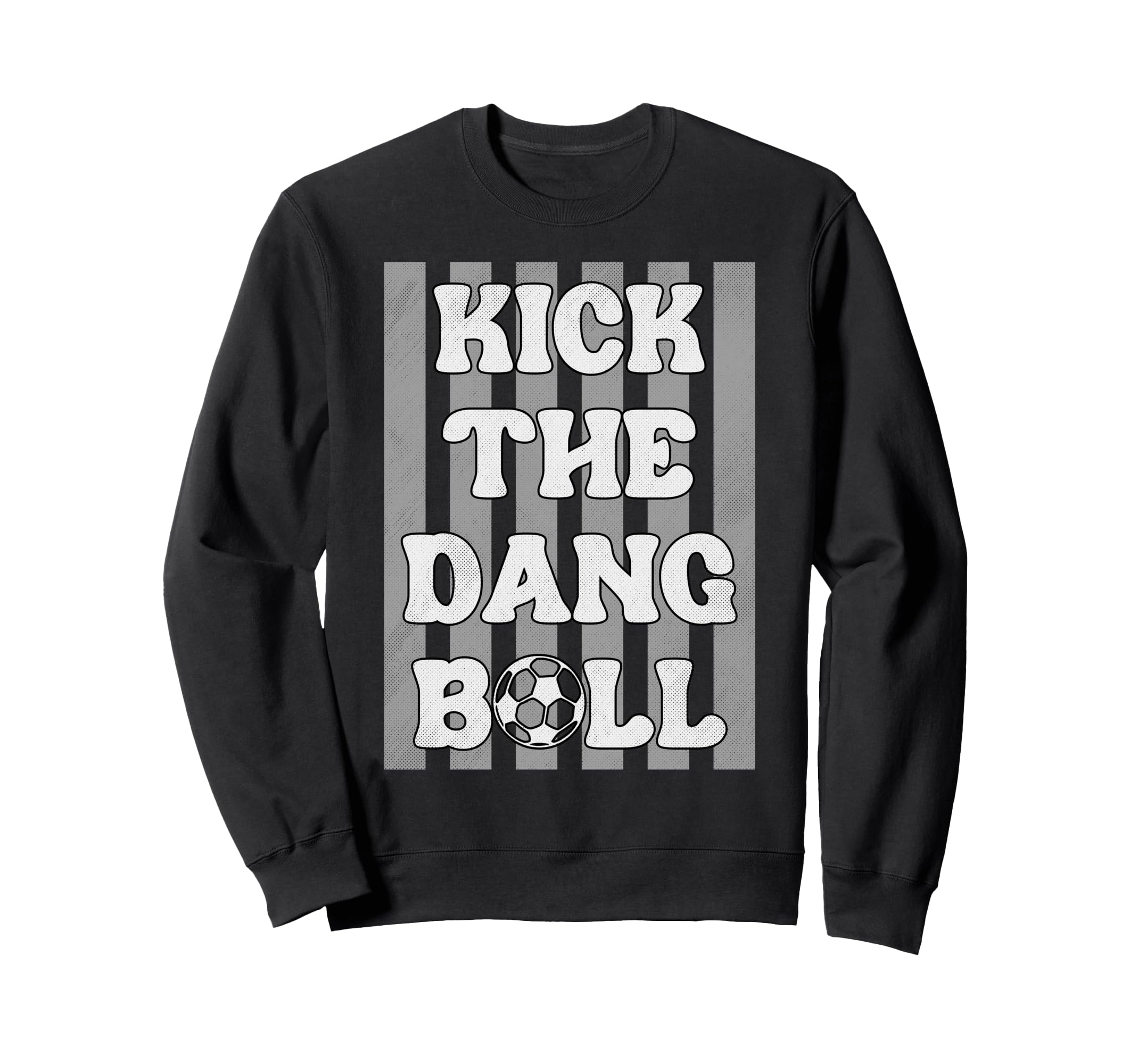 Kick Dang Ball Funny Soccer Game Sweatshirt - Casual Everyday Wear Unisex - T-Shirt, Sweatshirt, Hoodie