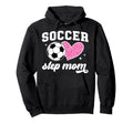 Soccer Step Mom Soccer Player Step Hoodie - Novelty Apparel Men Women - T-Shirt, Sweatshirt, Hoodie