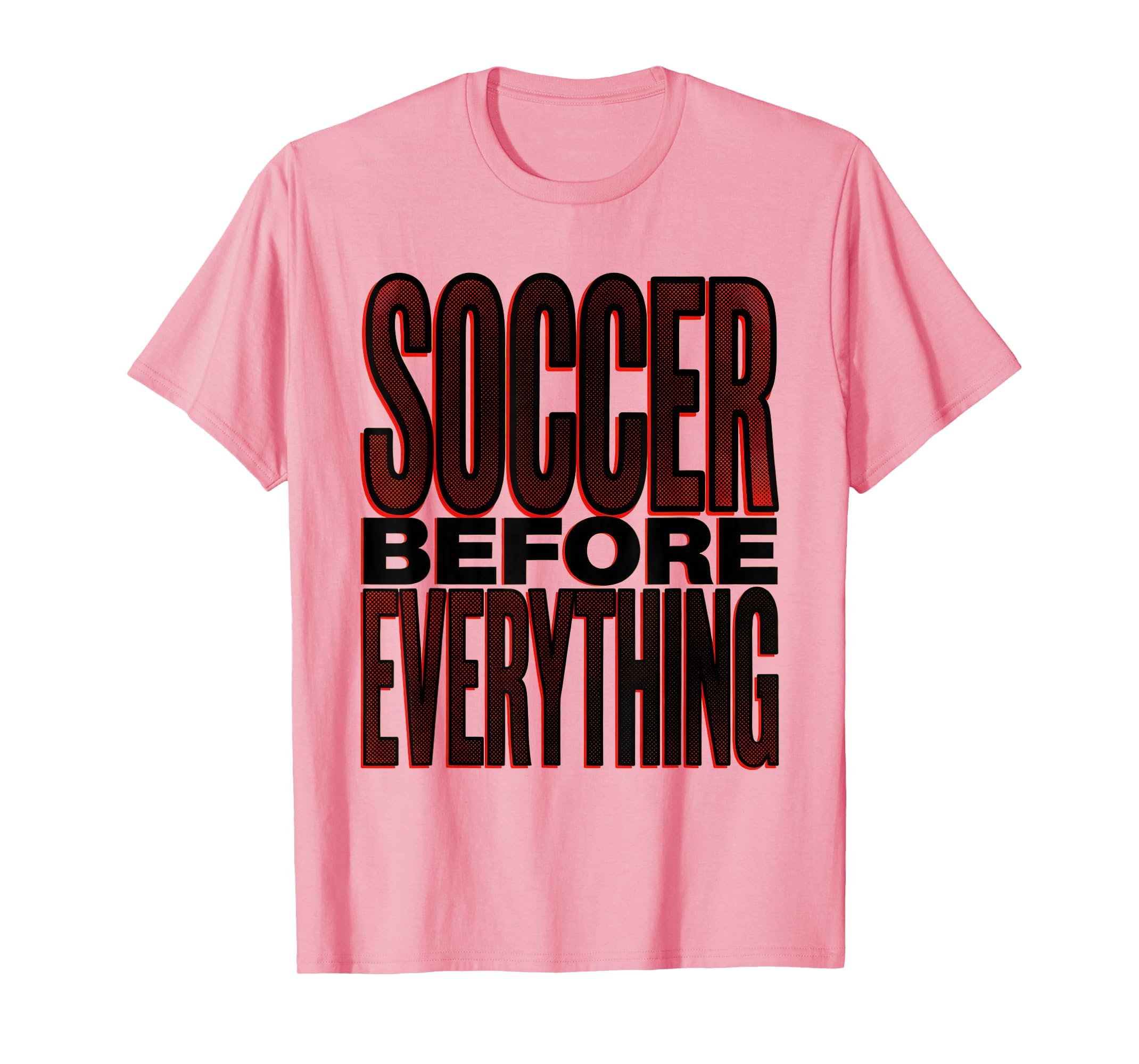 Soccer Before Everything Bold Fan T-Shirt - Unique Graphic Unisex - T-Shirt, Sweatshirt, Hoodie