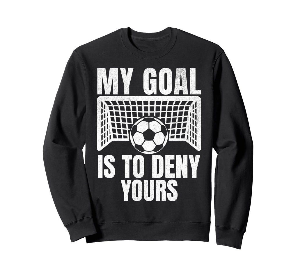Funny My Goal Is To Deny Yours Sweatshirt - Streetwear Style for Adults - T-Shirt, Sweatshirt, Hoodie