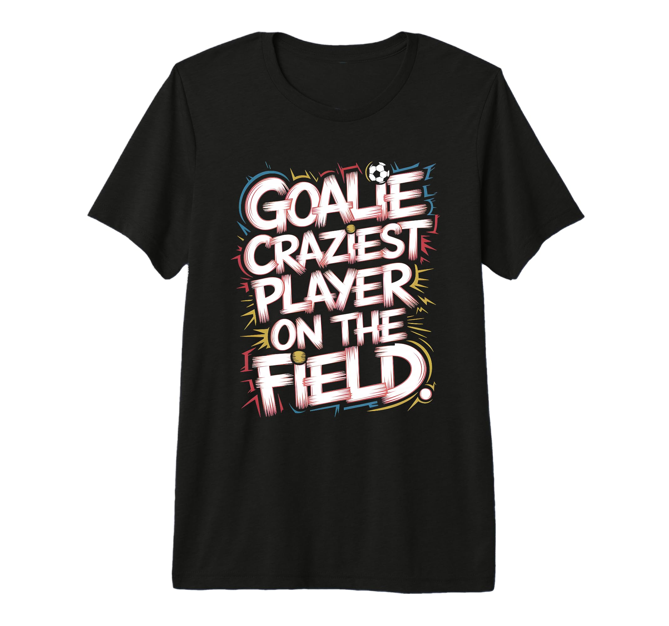 Goalie Craziest Player Field T-Shirt - Casual Everyday Wear for Adults - T-Shirt, Sweatshirt, Hoodie
