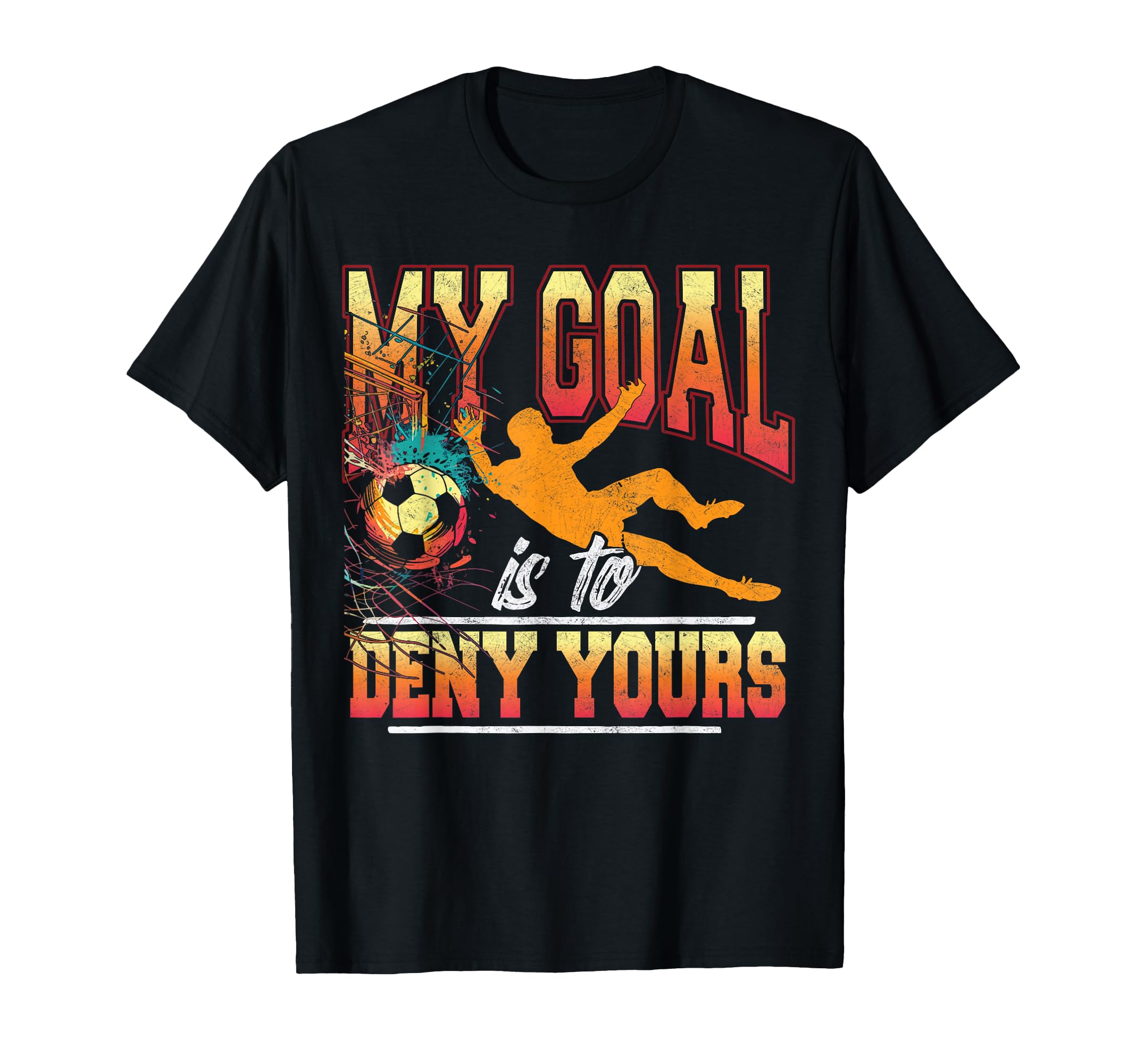 My Goal Is To Deny Yours Soccer T-Shirt - Aesthetic Graphic Men Women - T-Shirt, Sweatshirt, Hoodie
