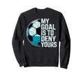 My Goal Is To Deny Yours Soccer Sweatshirt - Fun Novelty Design for Adults - T-Shirt, Sweatshirt, Hoodie