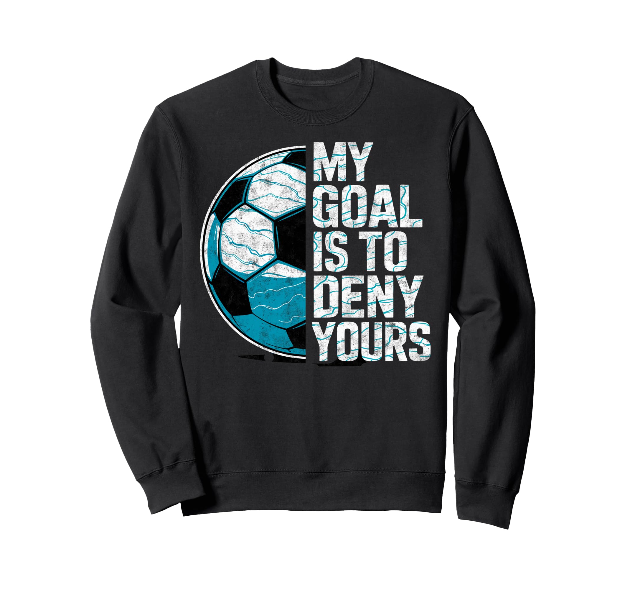 My Goal Is To Deny Yours Soccer Sweatshirt - Fun Novelty Design for Adults - T-Shirt, Sweatshirt, Hoodie