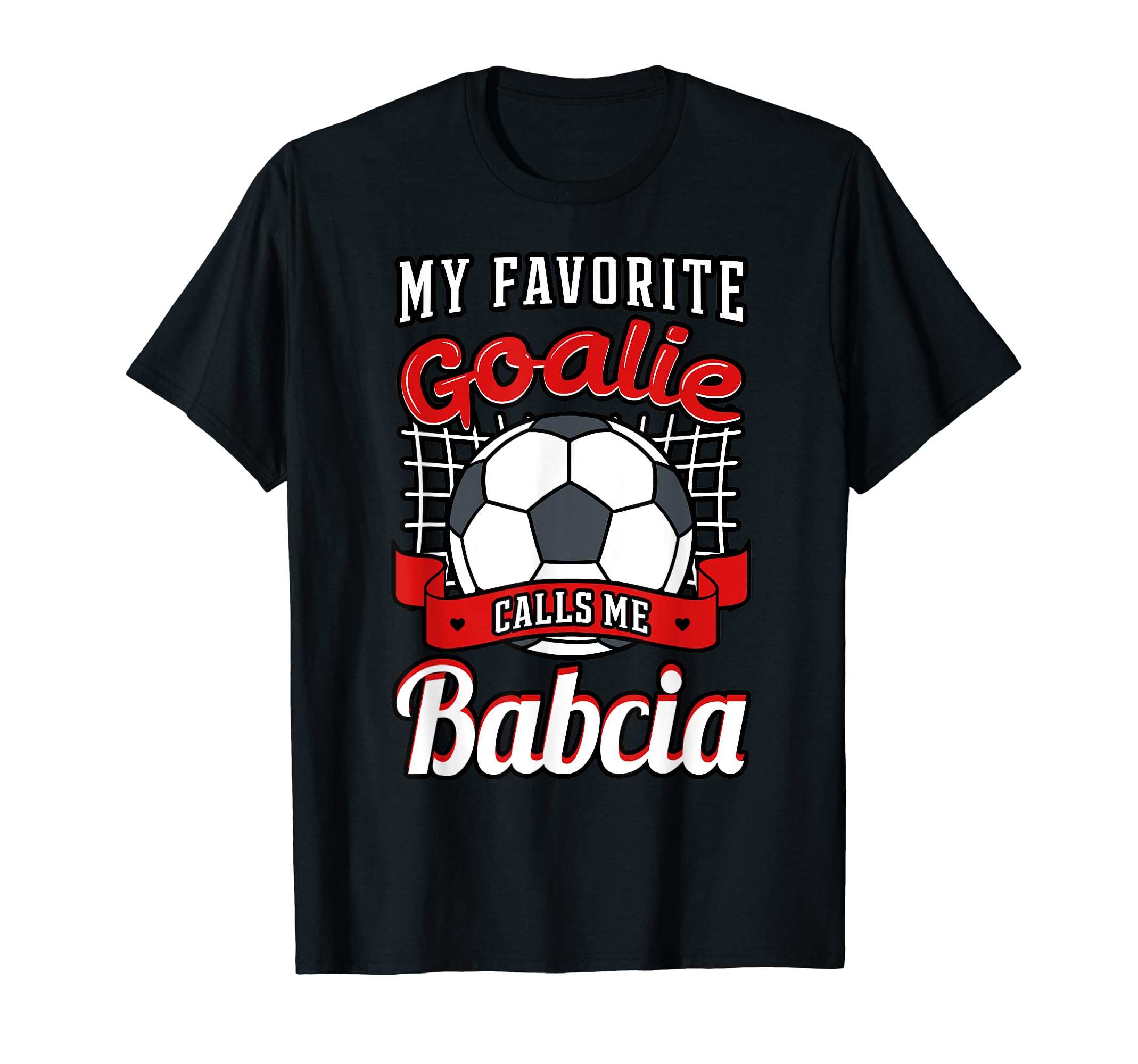 My Favorite Goalie Calls Me Babcia Soccer T-Shirt - Trendy Graphic Unisex - T-Shirt, Sweatshirt, Hoodie